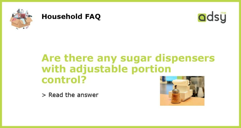 Are there any sugar dispensers with adjustable portion control featured