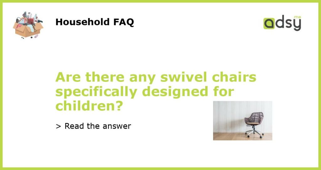 Are there any swivel chairs specifically designed for children featured