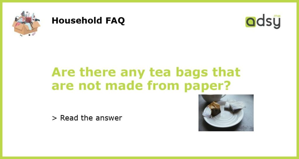 Are there any tea bags that are not made from paper featured