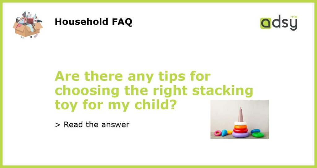 Are there any tips for choosing the right stacking toy for my child featured
