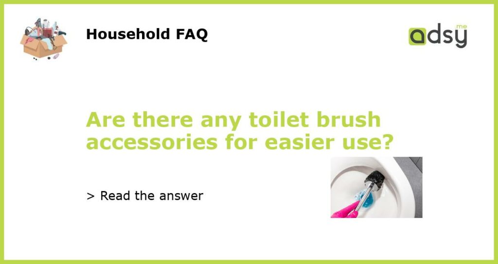 Are there any toilet brush accessories for easier use featured