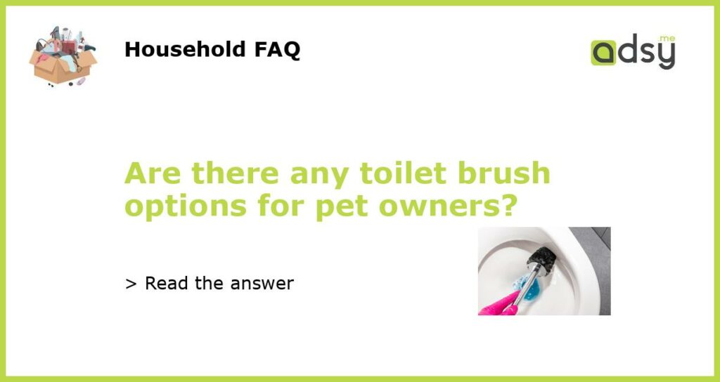 Are there any toilet brush options for pet owners featured
