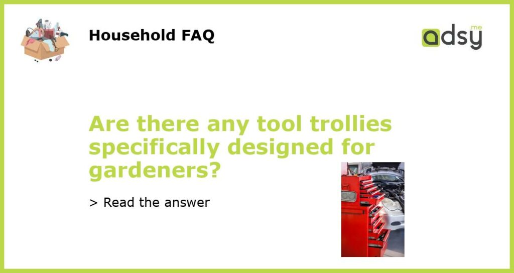 Are there any tool trollies specifically designed for gardeners featured