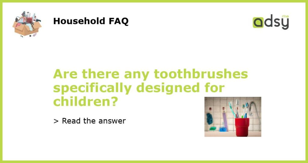 Are there any toothbrushes specifically designed for children featured