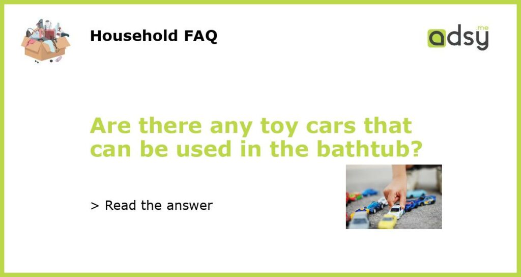 Are there any toy cars that can be used in the bathtub?