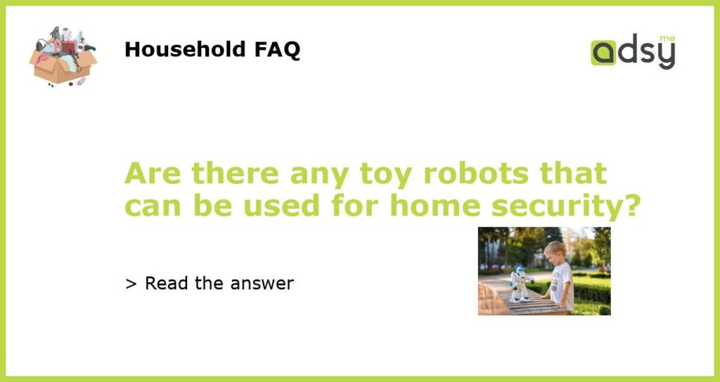 Are there any toy robots that can be used for home security featured