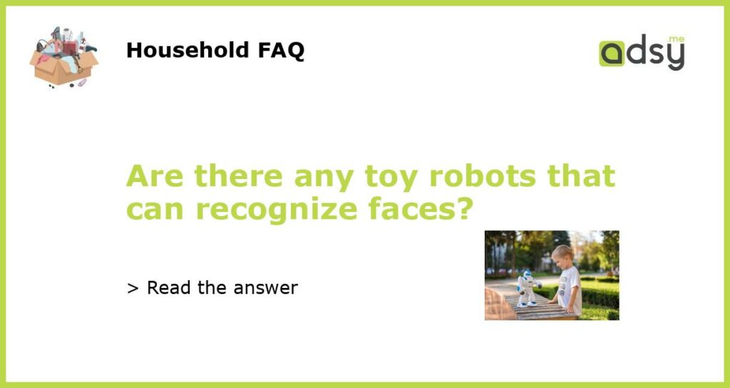 Are there any toy robots that can recognize faces featured