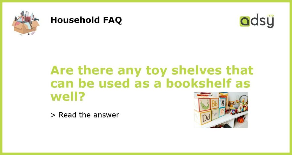 Are there any toy shelves that can be used as a bookshelf as well featured