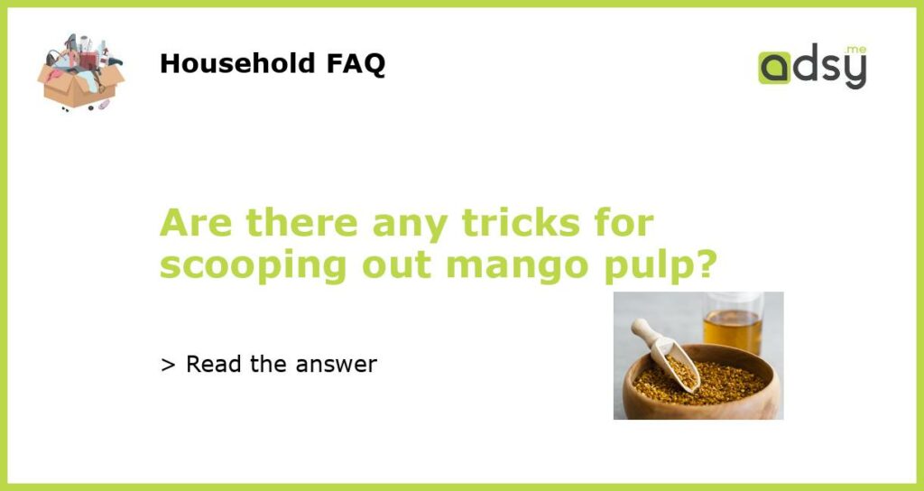 Are there any tricks for scooping out mango pulp?