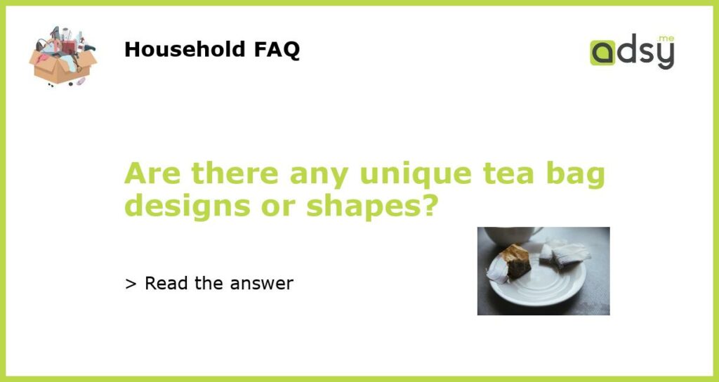 Are there any unique tea bag designs or shapes featured