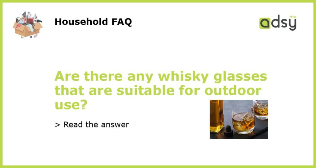 Are there any whisky glasses that are suitable for outdoor use featured