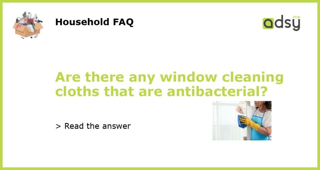 Are there any window cleaning cloths that are antibacterial featured