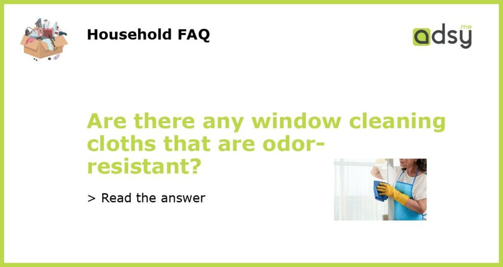 Are there any window cleaning cloths that are odor resistant featured