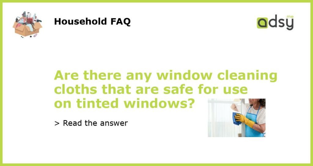 Are there any window cleaning cloths that are safe for use on tinted windows featured