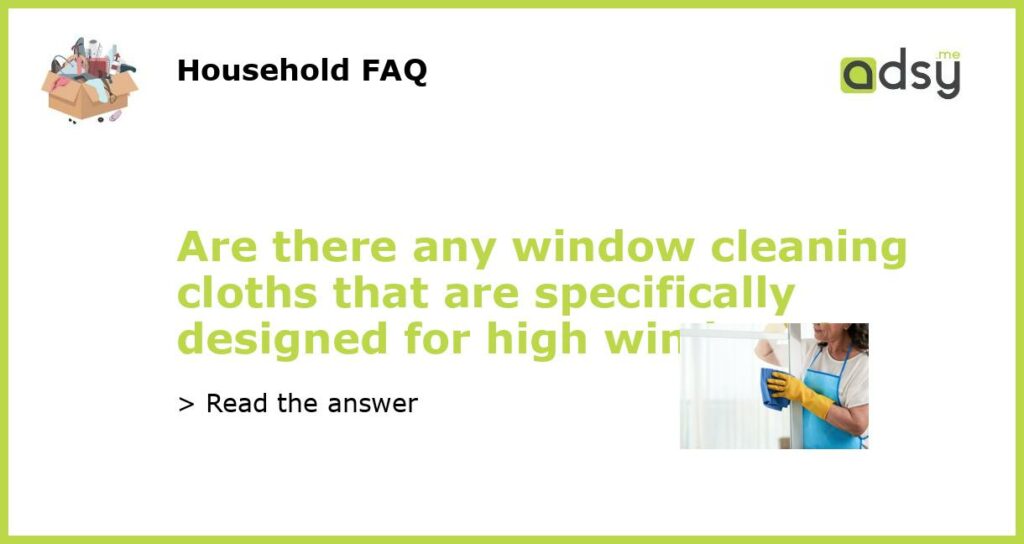 Are there any window cleaning cloths that are specifically designed for high windows featured