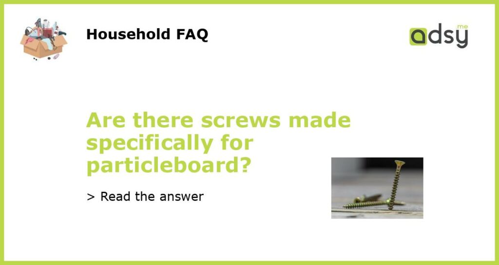 Are there screws made specifically for particleboard featured
