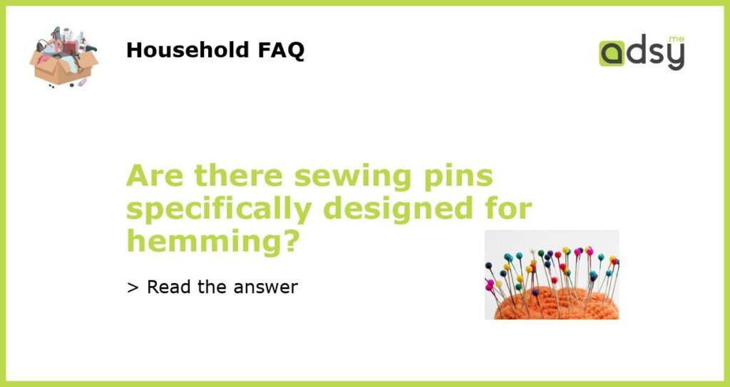 Are there sewing pins specifically designed for hemming featured