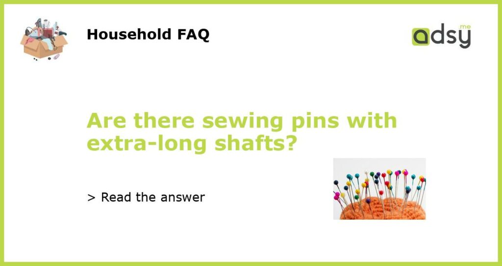 Are there sewing pins with extra long shafts featured