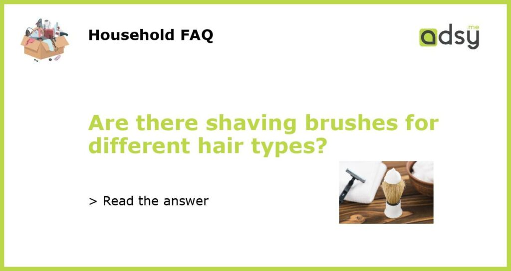 Are there shaving brushes for different hair types featured