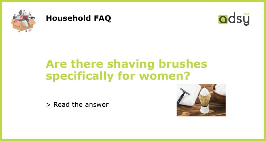 Are there shaving brushes specifically for women?