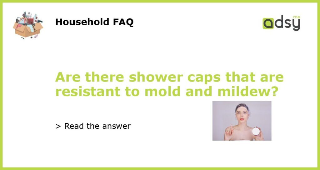 Are there shower caps that are resistant to mold and mildew featured