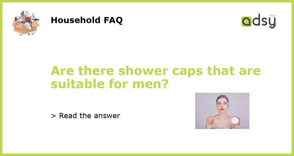 Are there shower caps that are suitable for men featured
