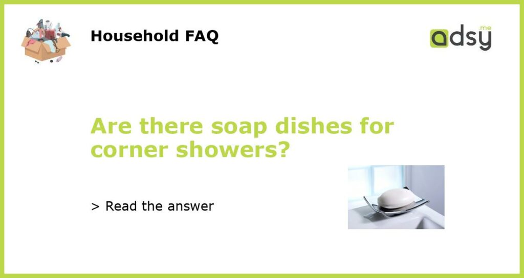 Are there soap dishes for corner showers featured