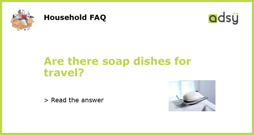 Are there soap dishes for travel featured