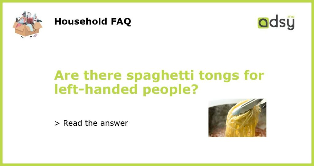 Are there spaghetti tongs for left handed people featured