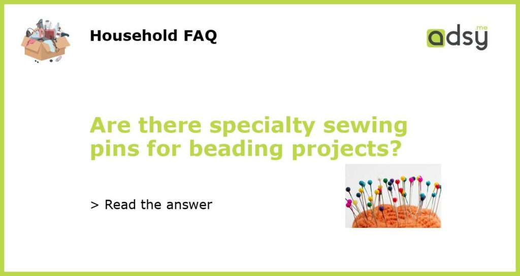 Are there specialty sewing pins for beading projects featured