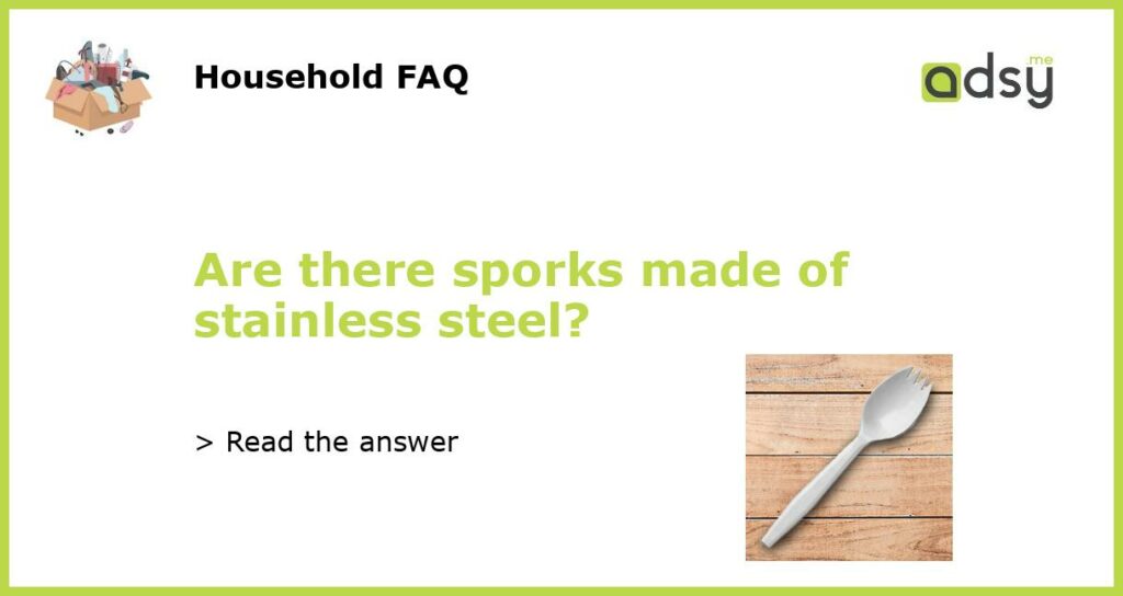 Are there sporks made of stainless steel featured