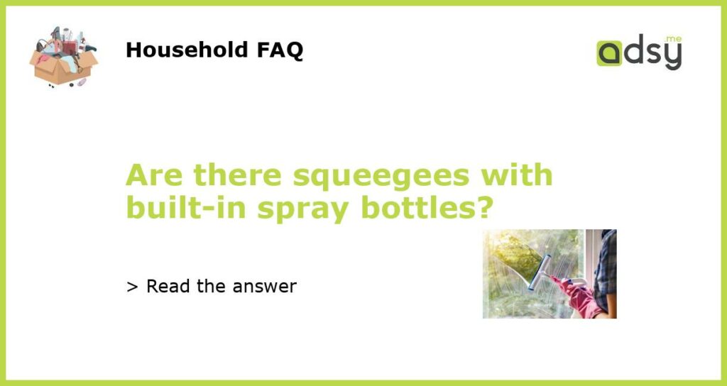 Are there squeegees with built in spray bottles featured