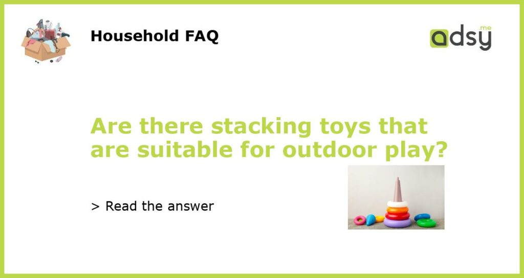 Are there stacking toys that are suitable for outdoor play featured