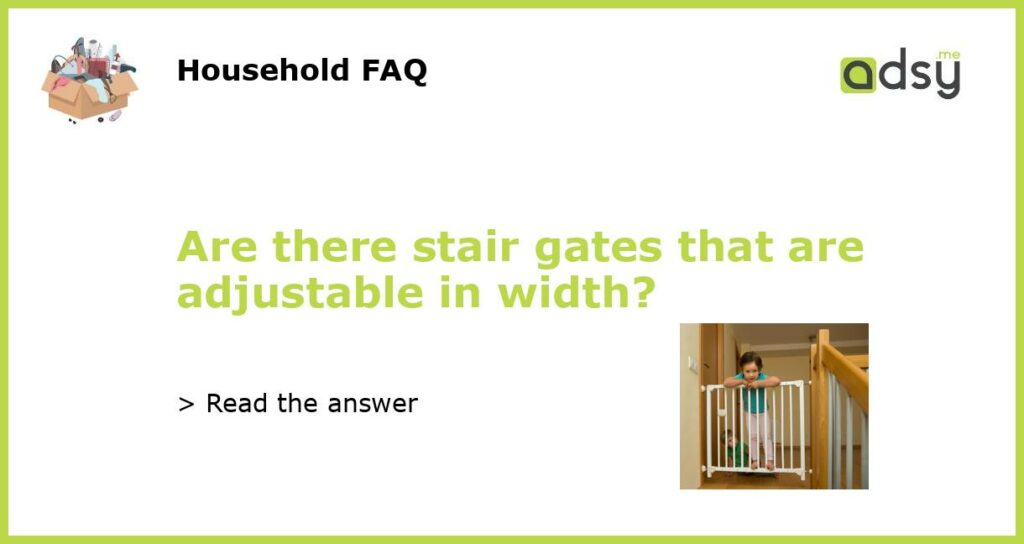 Are there stair gates that are adjustable in width featured