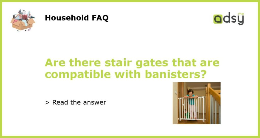Are there stair gates that are compatible with banisters featured