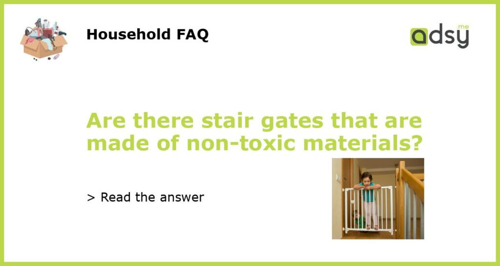 Are there stair gates that are made of non toxic materials featured