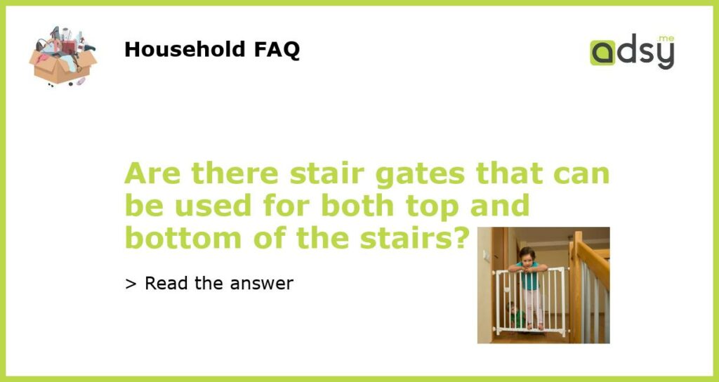 Are there stair gates that can be used for both top and bottom of the stairs featured