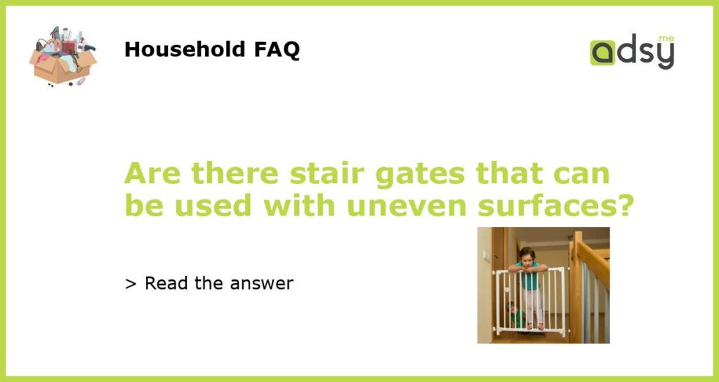 Are there stair gates that can be used with uneven surfaces featured