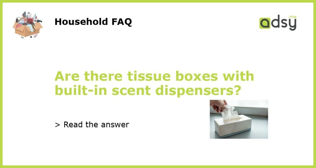Are there tissue boxes with built in scent dispensers featured