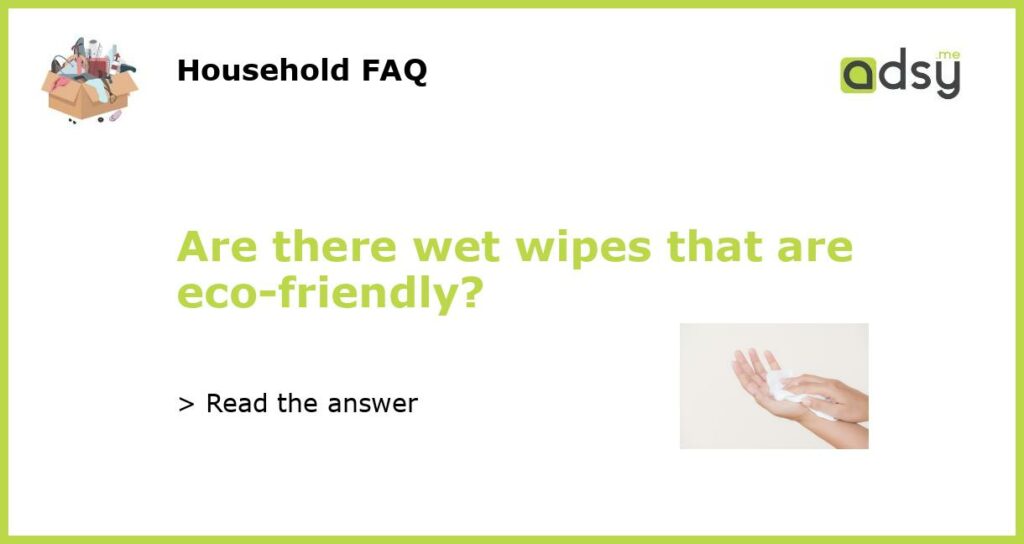 Are there wet wipes that are eco friendly featured