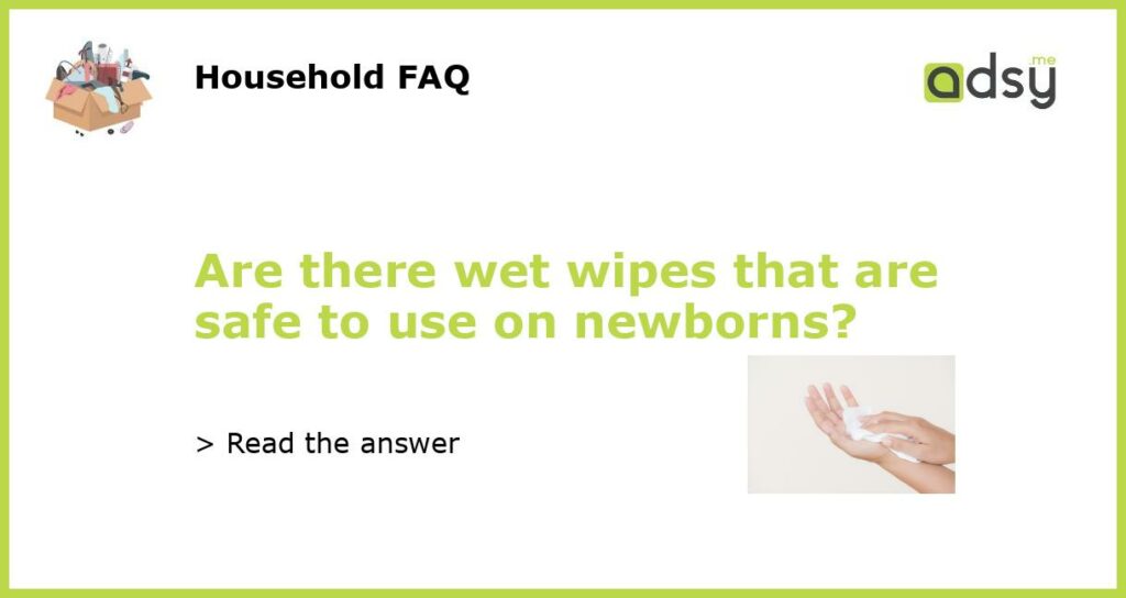 Are there wet wipes that are safe to use on newborns featured