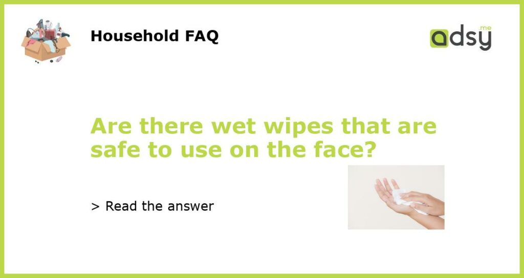 Are there wet wipes that are safe to use on the face featured