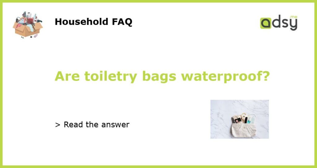 Are toiletry bags waterproof featured