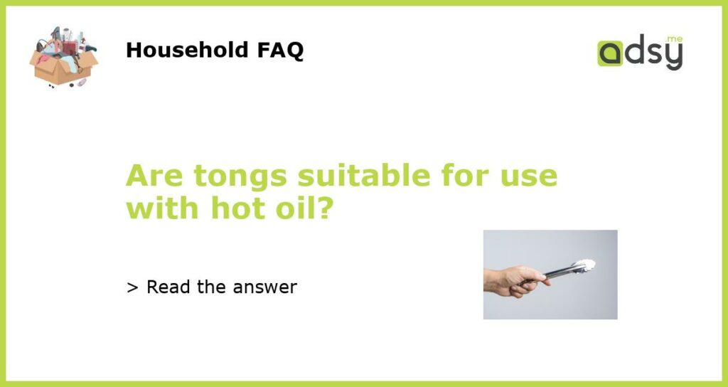 Are tongs suitable for use with hot oil featured