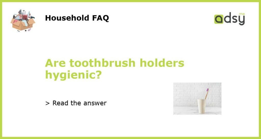 Are toothbrush holders hygienic featured
