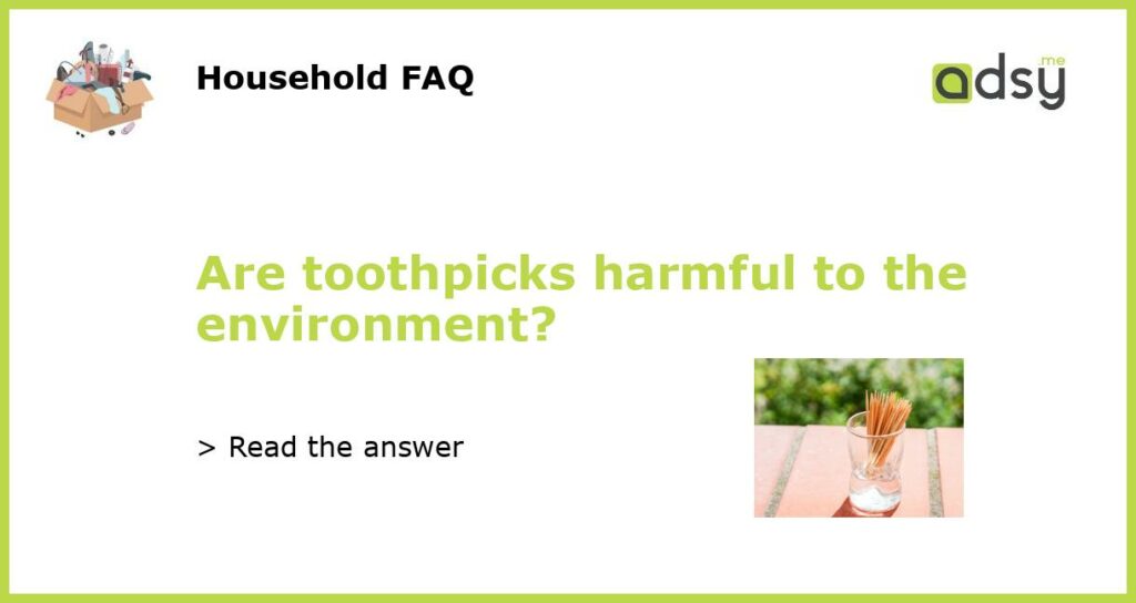 Are toothpicks harmful to the environment featured