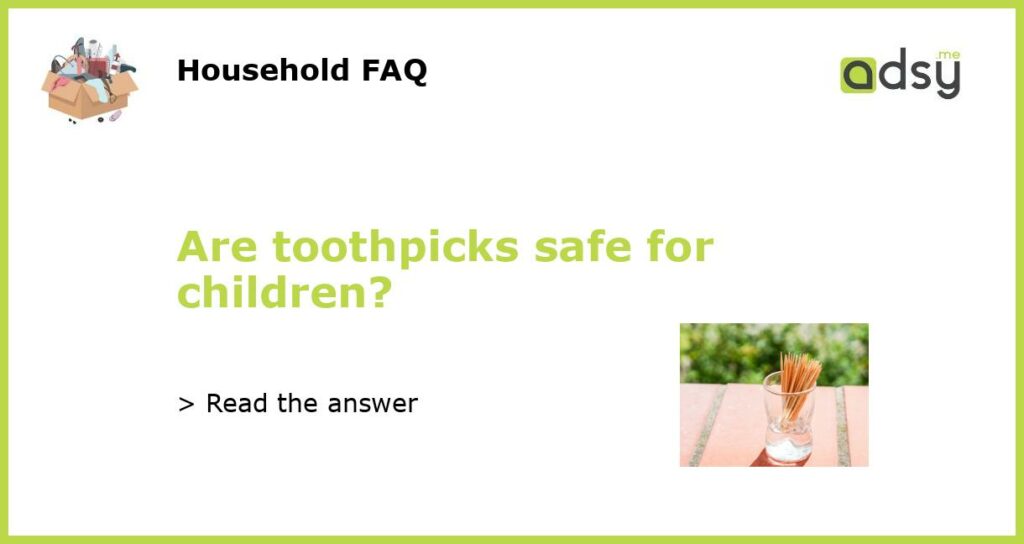 Are toothpicks safe for children featured