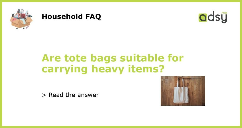 Are tote bags suitable for carrying heavy items featured