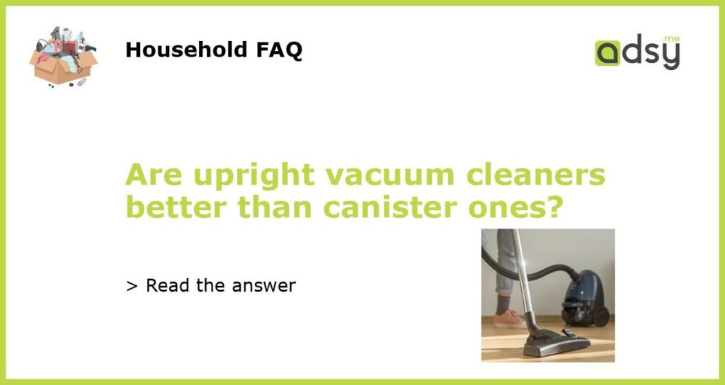 Are upright vacuum cleaners better than canister ones featured