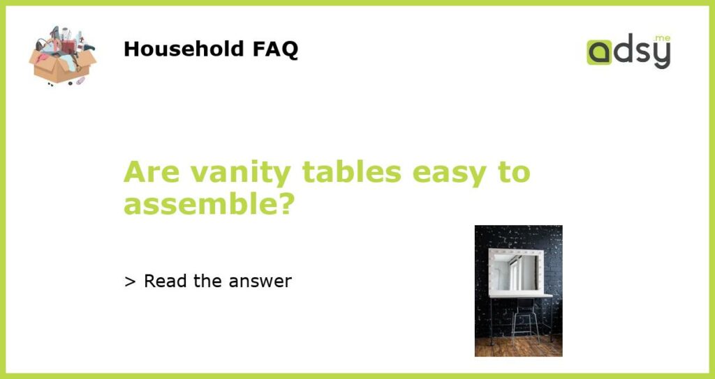 Are vanity tables easy to assemble featured